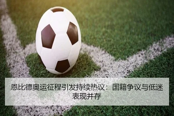 恩比德奥运征程引发持续热议：国籍争议与低迷表现并存