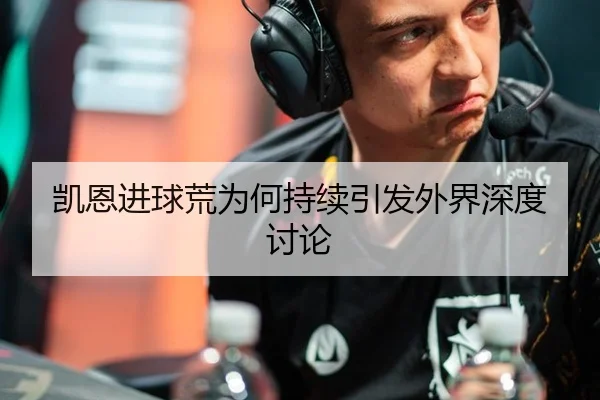 凯恩进球荒为何持续引发外界深度讨论