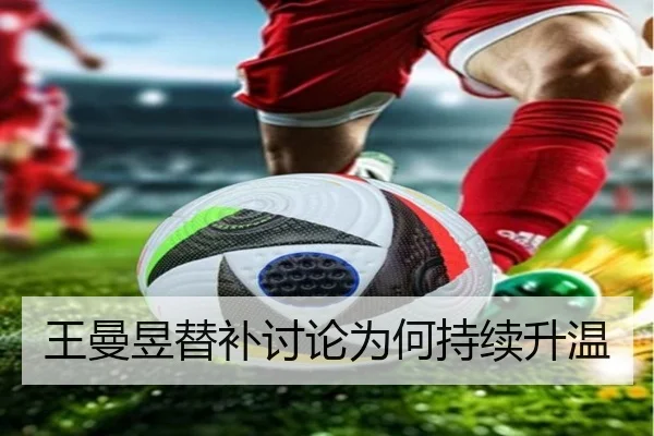 王曼昱替补讨论为何持续升温